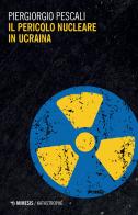 Il pericolo nucleare in Ucraina di Piergiorgio Pescali edito da Mimesis