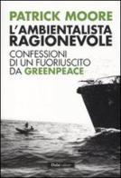 L' ambientalista ragionevole. Confessioni di un fuoriuscito da Greenpeace di Patrick Moore edito da Dalai Editore