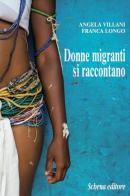 Donne migranti si raccontano di Angela Villani, Franca Longo edito da Schena Editore