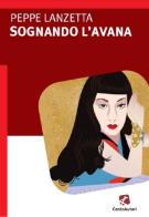 Sognando L'Avana di Peppe Lanzetta edito da Cento Autori