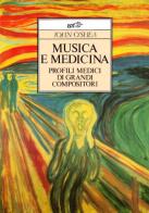 Musica e medicina. Profili medici di grandi compositori di John O'Shea edito da EDT