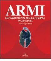Armi. Gli strumenti della guerra in Basilicata. Catalogo della mostra (Melfi) edito da Edipuglia