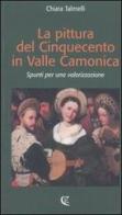 La pittura del Cinquecento in Valle Camonica. Spunti per una valorizzazione di Chiara Talmelli edito da Calabria Letteraria