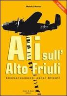 Ali sull'alto Friuli. Bombardamenti aerei Alleati di Michele D'Aronco edito da Aviani & Aviani editori