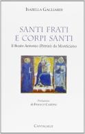 Santi frati e corpi santi. Il beato Antonio Patrizi da Monticiano di Isabella Gagliardi edito da Cantagalli