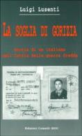 La soglia di Gorizia. Storia di un italiano nell'Istria della guerra fredda di Luigi Lusenti edito da ComEdit 2000