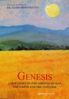 Genesis. A new light on the origins of man, the earth and the universe di Guido Bortoluzzi edito da Grafica 5