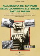 Alla ricerca dei fantasmi delle locomotive elettriche Satti di Torino di Edoardo Tripodi edito da Roberto Chiaramonte Editore