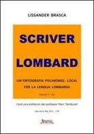 Scriver lombard. Un'ortografia polinomeg-local per la lengua lombarda di Lissander Brasca edito da Menaresta