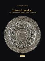 Intrecci preziosi. Arti decorative siciliane a Malta 1565-1798 di Roberta Cruciata edito da Plumelia Edizioni