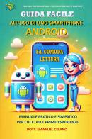 Guida facile all'uso di uno smartphone Android. Manuale pratico e simpatico per chi è alle prime esperienze di Emanuel Celano edito da StreetLib