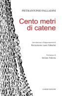 Cento metri di catene di Pietrantonio Palladini edito da Ianieri