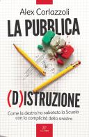 La pubblica (d)istruzione. Come la destra ha sabotato la scuola con la complicità della sinistra di Alex Corlazzoli edito da PaperFIRST