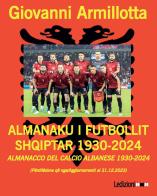 Almanacco del calcio albanese 1930-2024-Almanaku i futbollit shqiptar 1930-2024. Ediz. bilingue di Giovanni Armillotta edito da Ledizioni