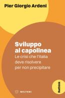 Sviluppo al capolinea. Le crisi che l'Italia deve risolvere per non precipitare di Pier Giorgio Ardeni edito da Meltemi