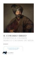 Il corsaro ebreo di Domitilla Calamai, Marco Calamai De Mesa edito da La Lepre Edizioni