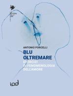 Blu oltremare. Esercizi di fenomenologia dell'amore di Antonio Porcelli edito da Edizioni Iod