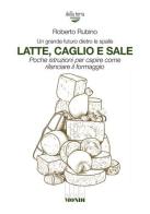 Latte, caglio e sale. Un grande futuro dietro le spalle. Poche istruzioni per capire come rilanciare il formaggio di Roberto Rubino edito da Associazione Infiniti Mondi