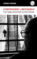 Comprendere l'impossibile. Il mio viaggio ad Auschwitz con Piero Terracina di Piero Farina edito da Antea Edizioni