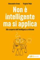 Non è intelligente ma si applica. Alla scoperta dell'intelligenza artificiale di Alessandro Aresu, Virginia Volpi edito da Feltrinelli