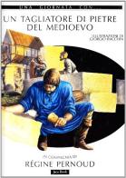 Una giornata con... Un tagliatore di pietre del Medioevo in compagnia di Régine Pernoud di Régine Pernoud, Giorgio Bacchin edito da Jaca Book