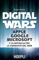 Digital wars. Apple Google Microsoft e la battaglia per la conquista del web di Charles Arthur edito da Hoepli