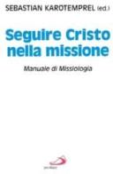 Seguire Cristo nella missione. Manuale di missiologia edito da San Paolo Edizioni