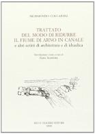 Trattato del modo di ridurre il fiume di Arno in canale e altri scritti di architettura idraulica di Sigismondo Coccapani edito da Olschki