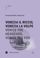 Venezia il riccio, Venezia la volpe-Venice the hedgehog, Venice the fox. Ediz. bilingue di Fernanda De Maio, Andrea Iorio edito da Università Iuav di Venezia
