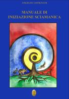 Manuale di iniziazione sciamanica. Nuova ediz. di Angelo Castignani edito da Nisroch