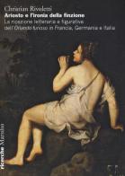 Ariosto e l'ironia della finzione. La ricezione letteraria e figurativa dell'«Orlando Furioso» in Francia, Germania e Italia di Christian Rivoletti edito da Marsilio