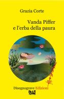 Vanda Piffer e l'erba della paura di Grazia Corte edito da Edizioni Disegnograve