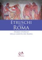Etruschi versus Roma. Diario storico della caduta dei Rasna di Enio Pecchioni edito da Press & Archeos