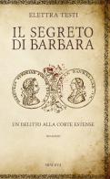 Il segreto di Barbara. Un delitto alla corte estense di Elettra Testi edito da Minerva Edizioni (Bologna)