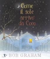 Come il sole arrivò da Coco. Ediz. a colori di Bob Graham edito da Pulce