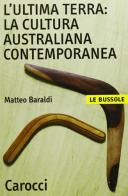 L' ultima terra: la cultura australiana contemporanea di Matteo Baraldi edito da Carocci