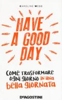 Have a good day. Come trasformare ogni giorno in una bella giornata di Caroline Webb edito da De Agostini