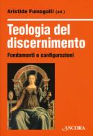 Teologia del discernimento. Fondamenti e configurazioni edito da Ancora