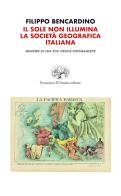 Il sole non illumina la Società Geografica Italiana di Filippo Bencardino edito da Francesco D'Amato