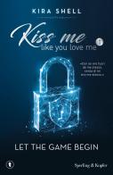 Let the game begin. Kiss me like you love me. Ediz. italiana vol.1 di Kira Shell edito da Sperling & Kupfer