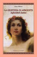 La giustizia di Afrodite. Aphrodite's Justice. Ediz. bilingue di James Hillman edito da Edizioni La Conchiglia