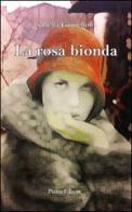 La rosa bionda di Isabella Gianelloni edito da Piazza Editore