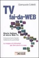 Tv fai-da-Web. Storie italiane di micro Web Tv. La mappa e le istruzioni per fare una tv in casa di Giampaolo Colletti edito da Il Sole 24 Ore