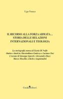 Il ricorso alla forza armata... Storia delle relazioni internazionali e teologia di Ugo Frasca edito da Guida