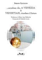 ... accadesse che, a Venezia e Venietiam, ricordare il futuro di Sergio Santiano edito da Ermes