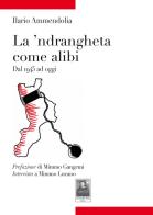 La 'ndrangheta come alibi. Dal 1945 ad oggi di Ilario Ammendolia edito da Città del Sole Edizioni