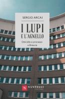 I lupi e l'agnello. Omicidio e processo a Brescia di Sergio Arcai edito da Santelli