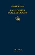 La macchina della decisione di Massimo De Felice edito da Aragno