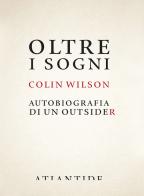 Oltre i sogni. Autobiografia di un outsider di Colin Wilson edito da Atlantide (Roma)