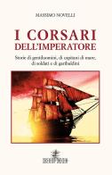 I corsari dell'imperatore. Storie di gentiluomini, di capitani di mare, di soldati e di garibaldini di Massimo Novelli edito da Spoon River